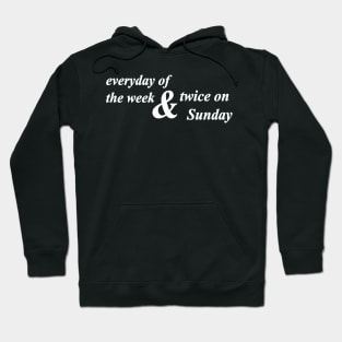 everyday of the week and twice on Sunday Hoodie